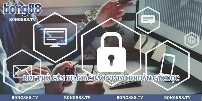 Quyền riêng tư Hình số 3 tại sungaibunus.my Bet thủ cần tự giác bảo vệ tài khoản cá cược