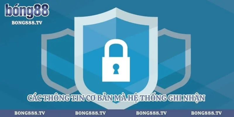 Các thông tin cơ bản mà hệ thống ghi nhận từ người dùng