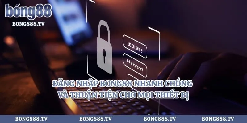 Đăng Nhập Bong88 Nhanh Chóng Và Thuận Tiện Cho Mọi Thiết Bị Hình số 5 tại sungaibunus.my Đăng Nhập Bong88 Nhanh Chóng Và Thuận Tiện Cho Mọi Thiết Bị