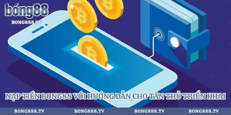 Nạp Tiền Bong88 Với Hướng Dẫn Cho Tân Thủ Triển Khai Hình số 4 tại sungaibunus.my Nạp Tiền Bong88 Với Hướng Dẫn Cho Tân Thủ Triển Khai