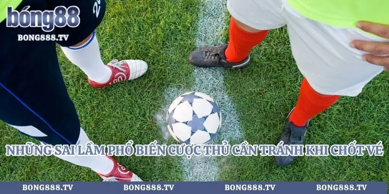 Kèo Giao Bóng Trước - Mẹo Phân Tích Chuẩn Xác Dành Cho Dân Cược Hình số 5 tại sungaibunus.my Những sai lầm phổ biến cược thủ cần tránh khi chốt vé