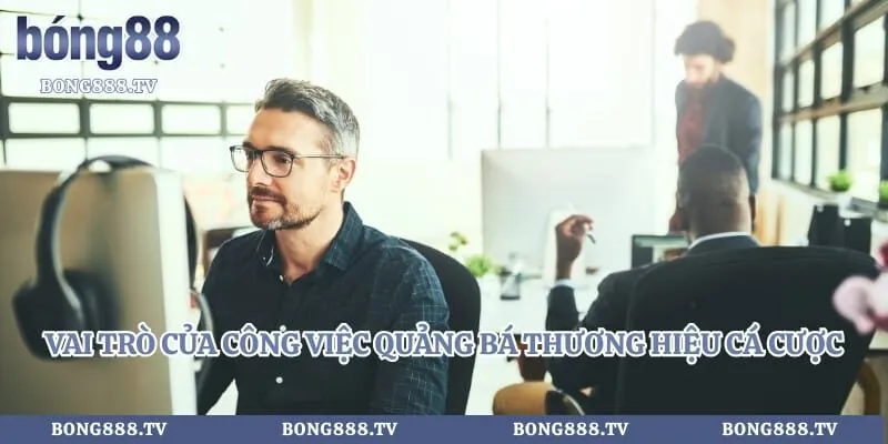 Kinh Nghiệm Làm Đại Lý Trang Bóng - Cơ Hội Kiếm Tiền Tỷ Mỗi Ngày Hình số 2 tại sungaibunus.my Vai trò của công việc quảng bá thương hiệu cá cược